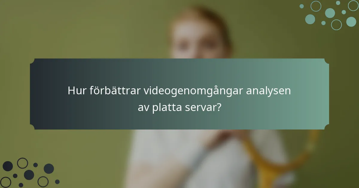 Hur förbättrar videogenomgångar analysen av platta servar?