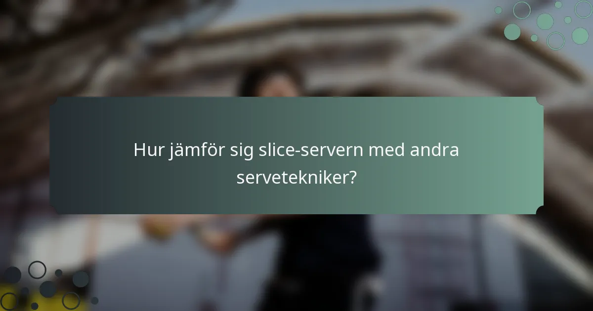 Hur jämför sig slice-servern med andra servetekniker?
