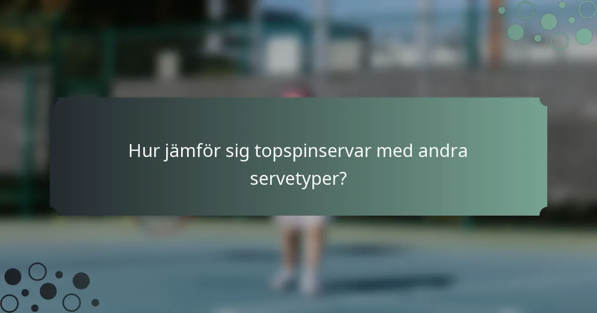 Hur jämför sig topspinservar med andra servetyper?