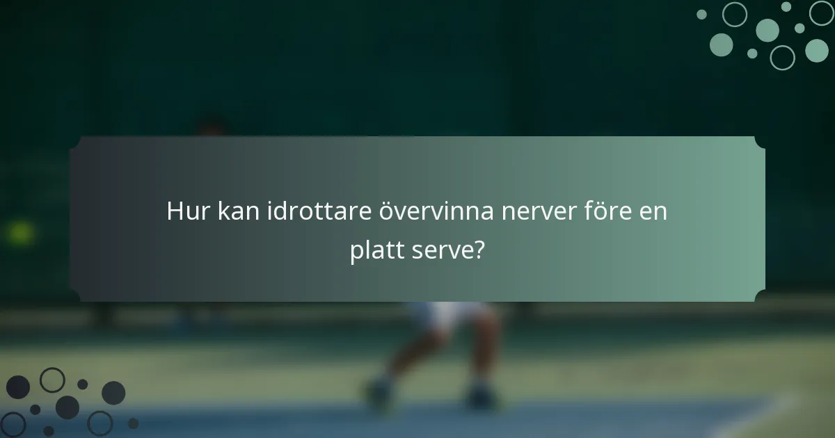 Hur kan idrottare övervinna nerver före en platt serve?