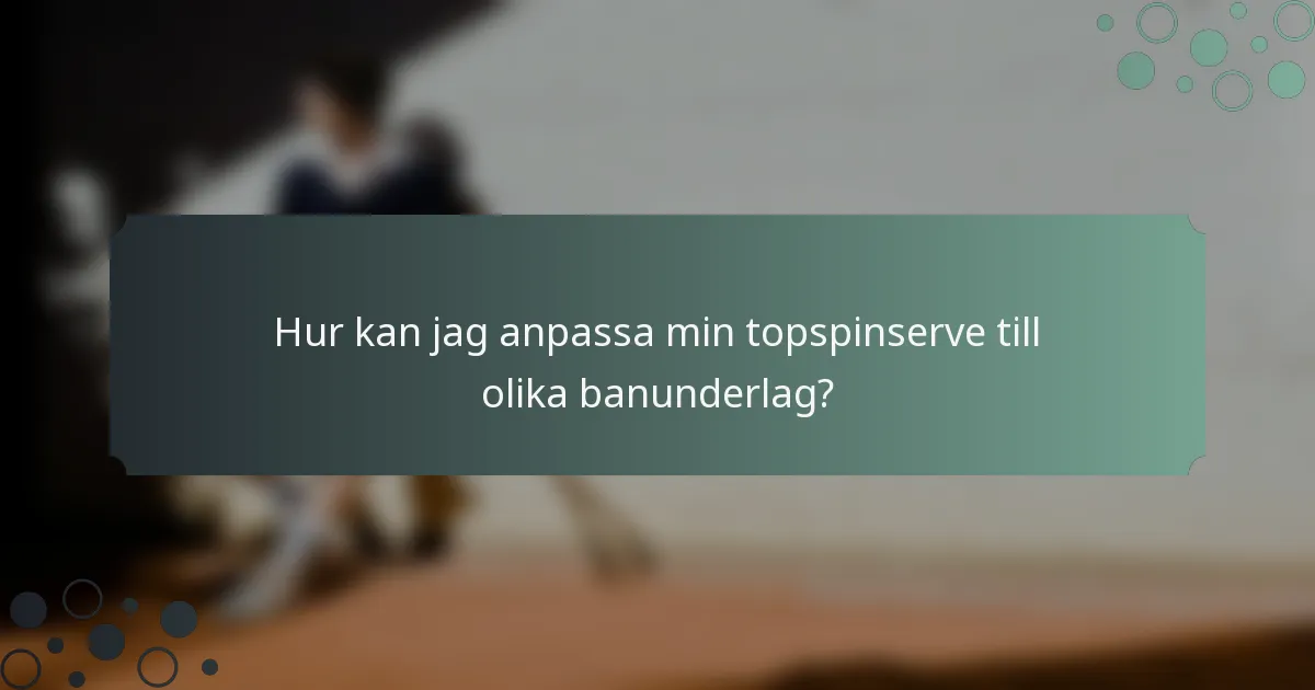 Hur kan jag anpassa min topspinserve till olika banunderlag?