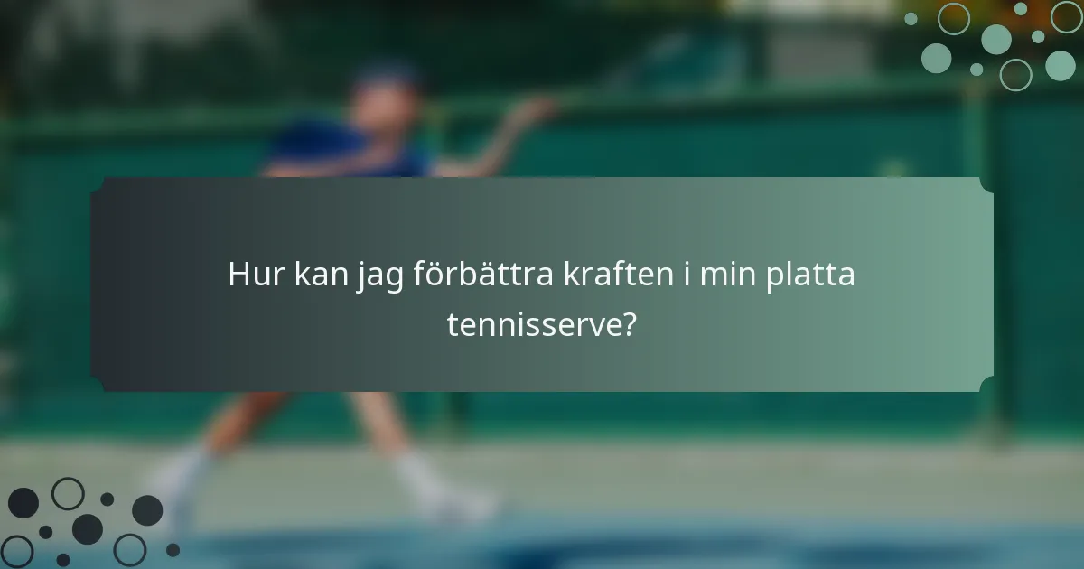 Hur kan jag förbättra kraften i min platta tennisserve?