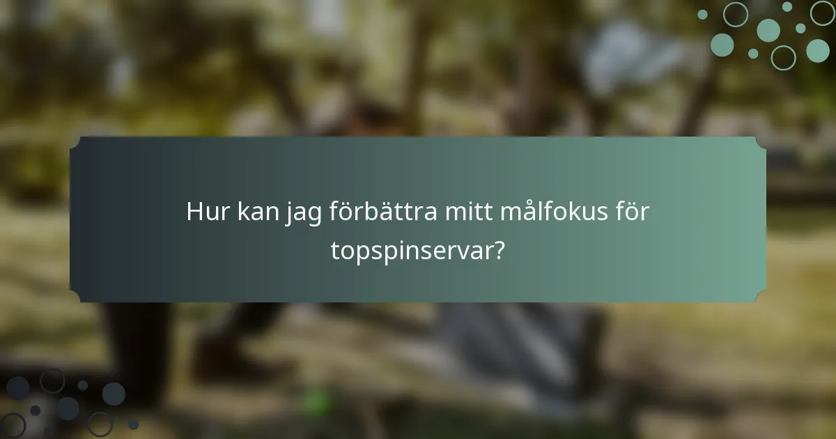 Hur kan jag förbättra mitt målfokus för topspinservar?