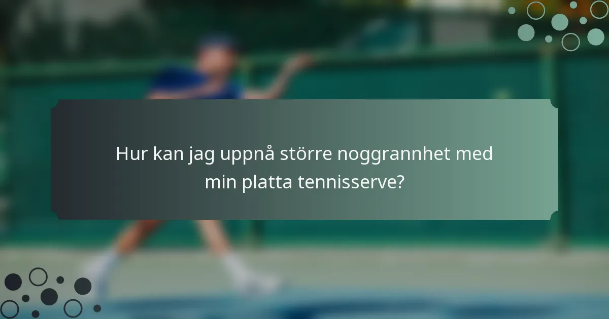 Hur kan jag uppnå större noggrannhet med min platta tennisserve?