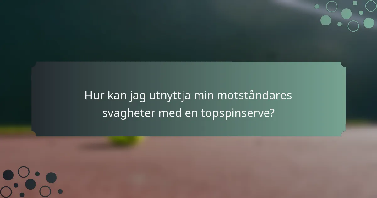 Hur kan jag utnyttja min motståndares svagheter med en topspinserve?
