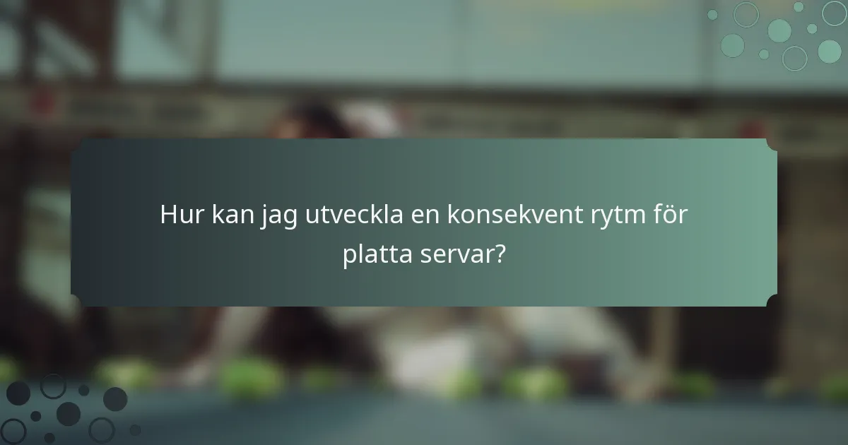 Hur kan jag utveckla en konsekvent rytm för platta servar?