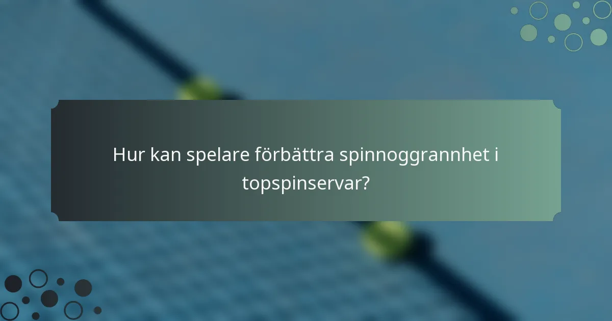 Hur kan spelare förbättra spinnoggrannhet i topspinservar?