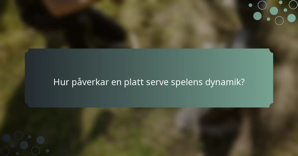 Hur påverkar en platt serve spelens dynamik?