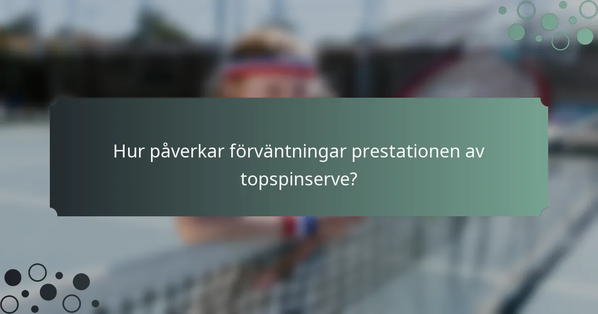 Hur påverkar förväntningar prestationen av topspinserve?