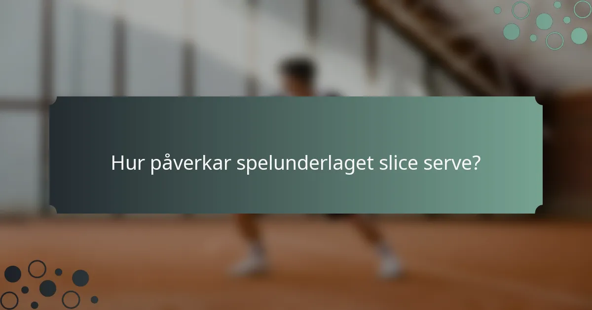 Hur påverkar spelunderlaget slice serve?