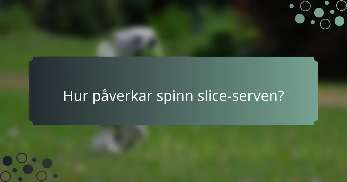 Hur påverkar spinn slice-serven?
