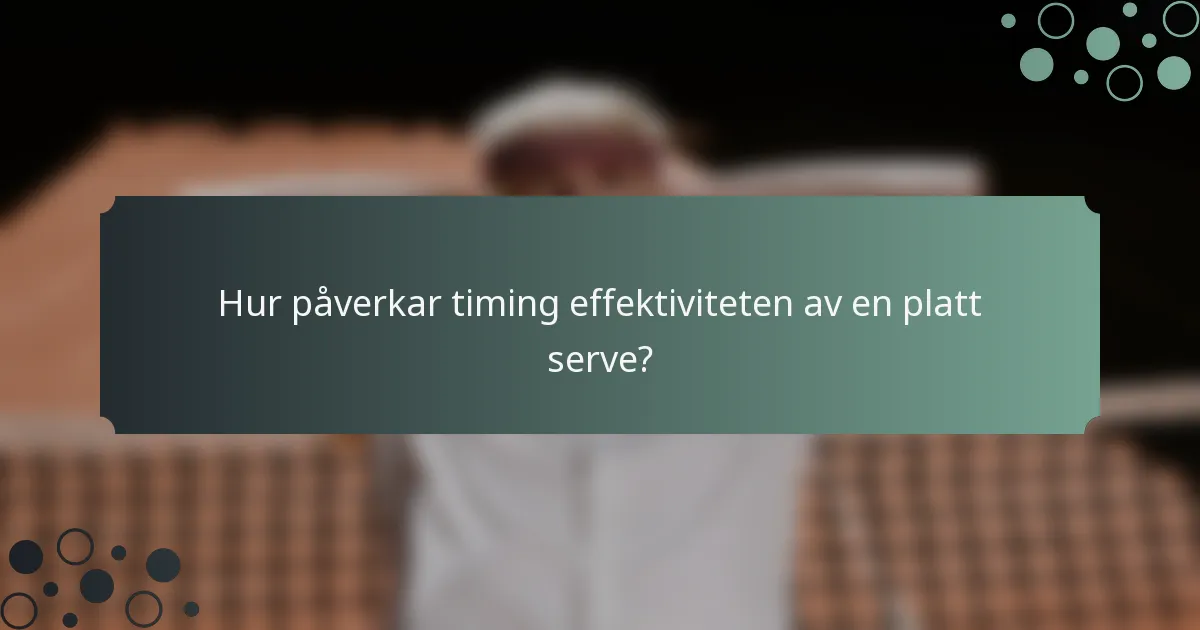 Hur påverkar timing effektiviteten av en platt serve?
