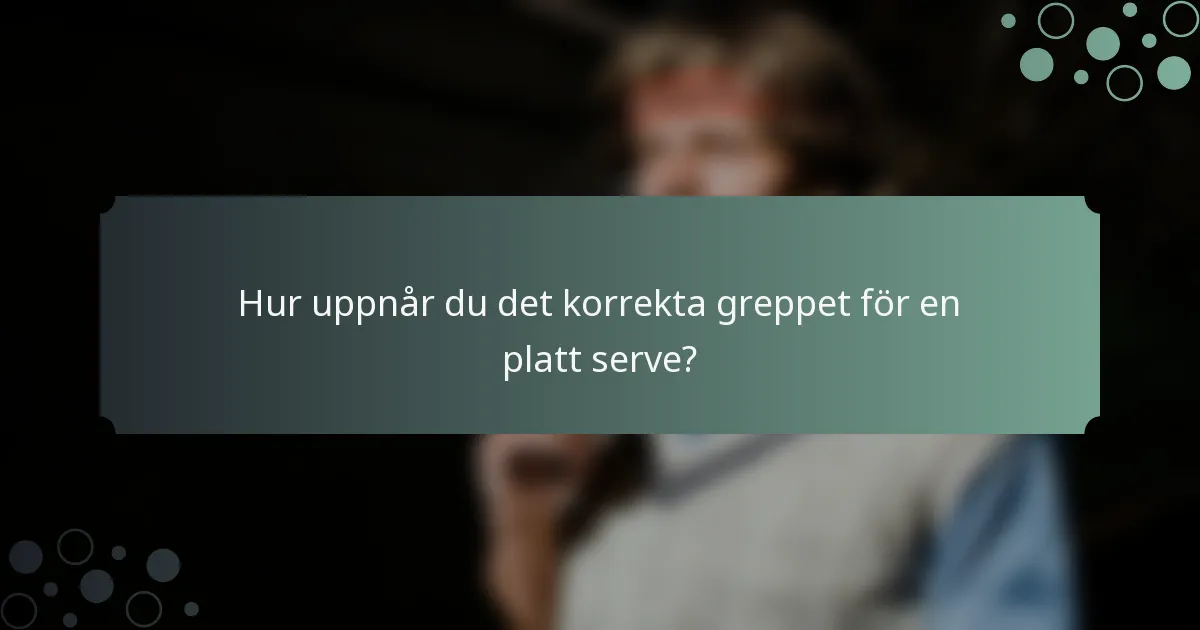 Hur uppnår du det korrekta greppet för en platt serve?