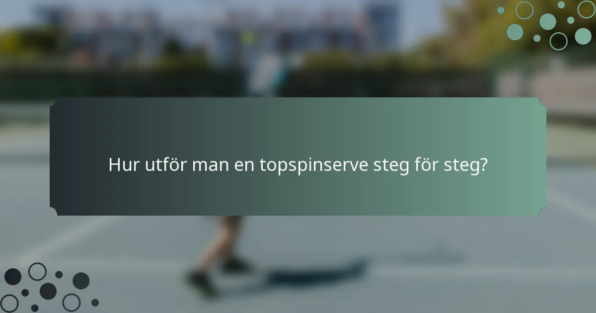 Hur utför man en topspinserve steg för steg?