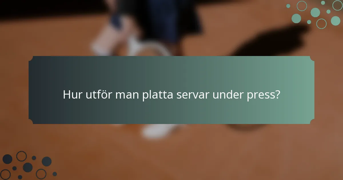 Hur utför man platta servar under press?