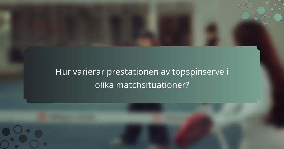 Hur varierar prestationen av topspinserve i olika matchsituationer?