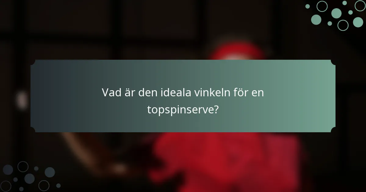 Vad är den ideala vinkeln för en topspinserve?
