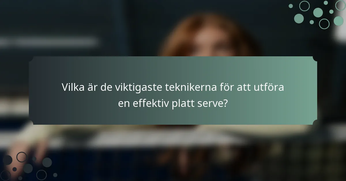 Vilka är de viktigaste teknikerna för att utföra en effektiv platt serve?