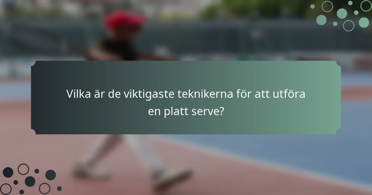 Vilka är de viktigaste teknikerna för att utföra en platt serve?