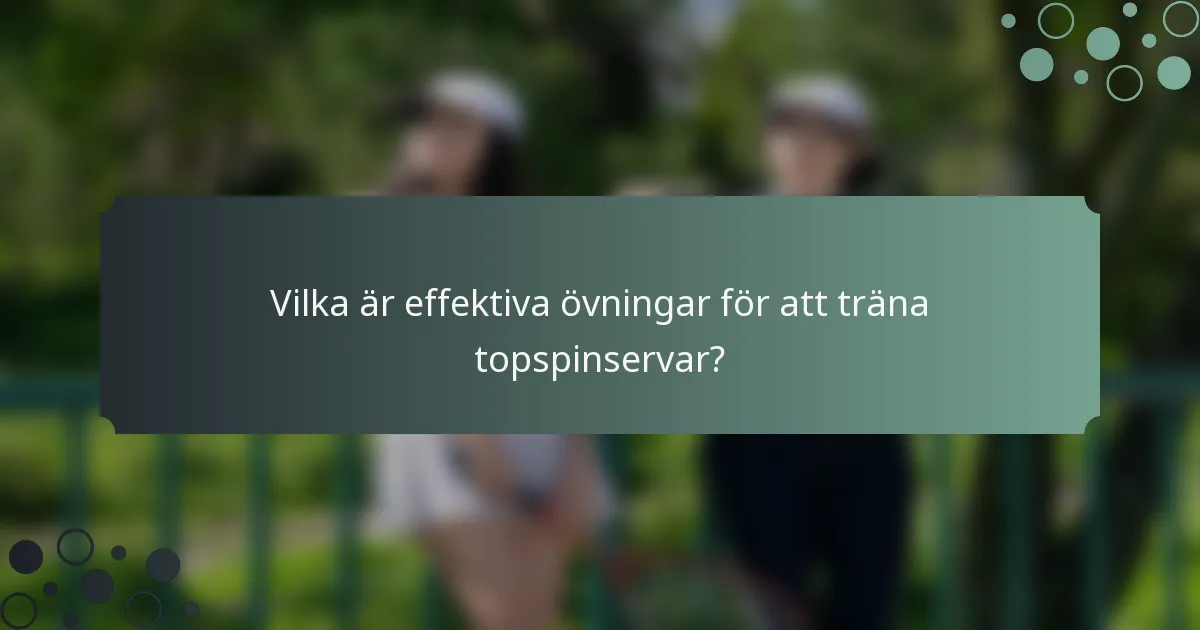 Vilka är effektiva övningar för att träna topspinservar?
