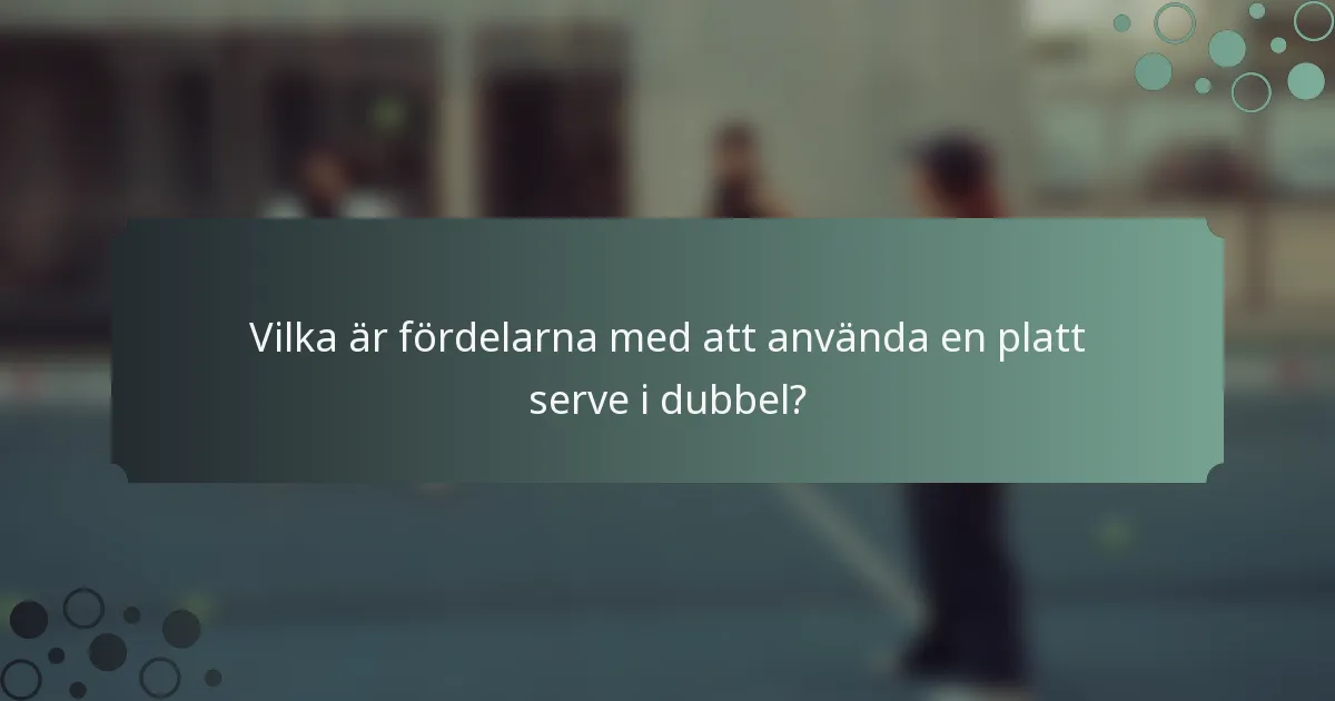 Vilka är fördelarna med att använda en platt serve i dubbel?