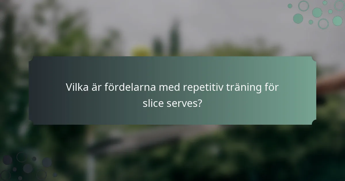 Vilka är fördelarna med repetitiv träning för slice serves?