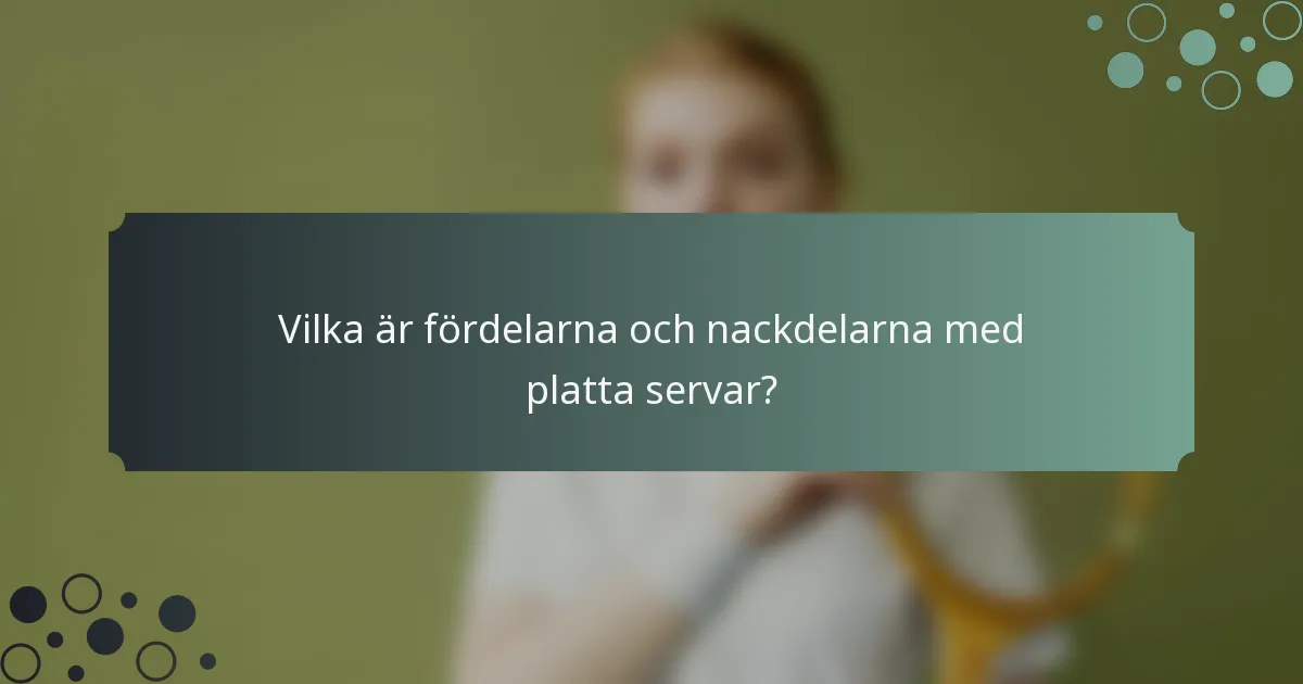 Vilka är fördelarna och nackdelarna med platta servar?