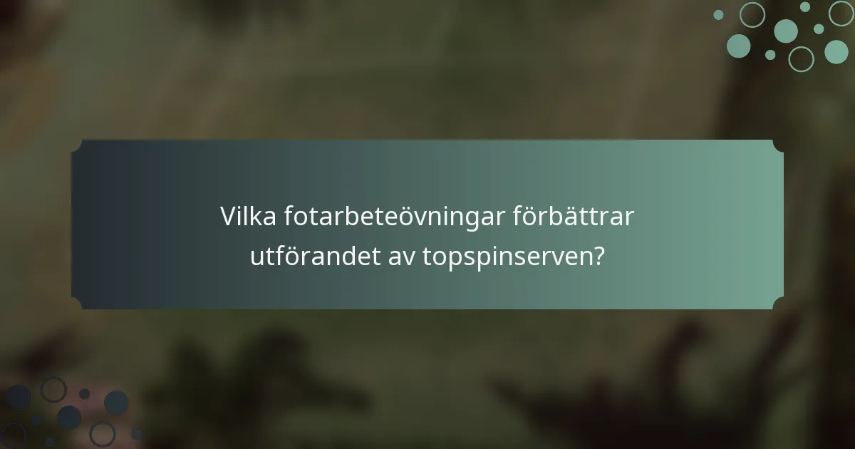 Vilka fotarbeteövningar förbättrar utförandet av topspinserven?