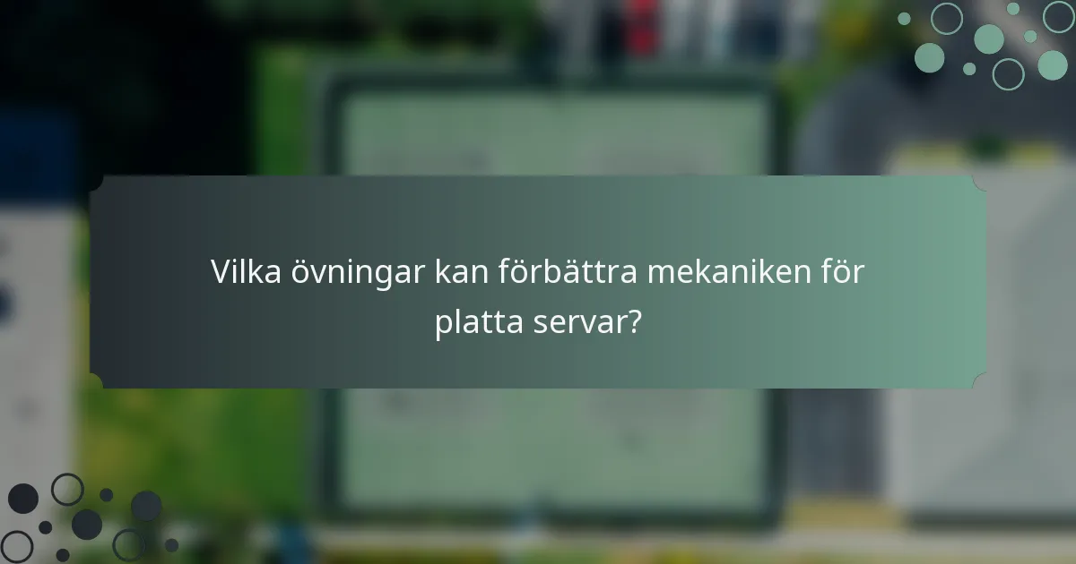 Vilka övningar kan förbättra mekaniken för platta servar?