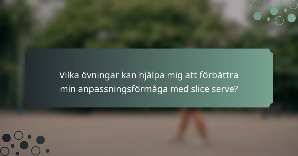 Vilka övningar kan hjälpa mig att förbättra min anpassningsförmåga med slice serve?