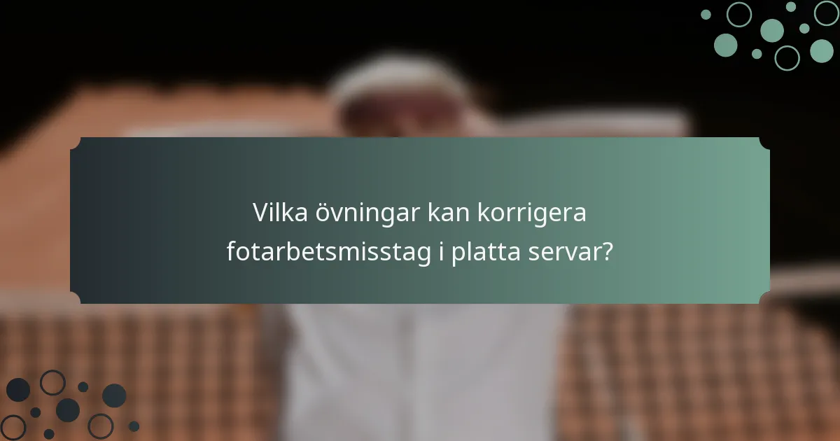 Vilka övningar kan korrigera fotarbetsmisstag i platta servar?