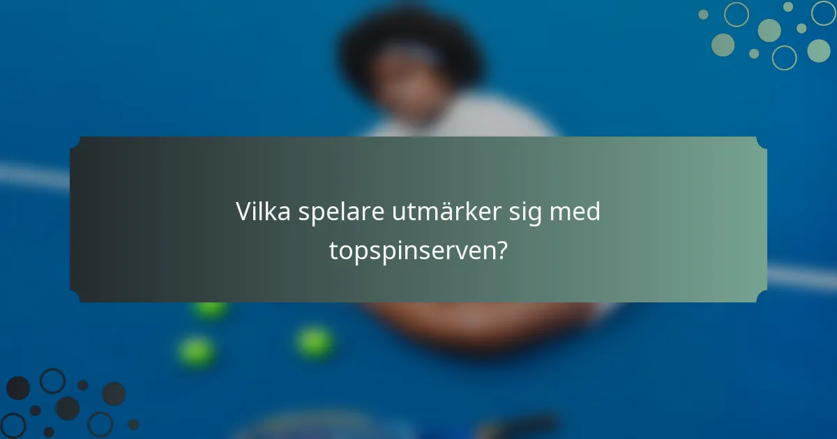 Vilka spelare utmärker sig med topspinserven?