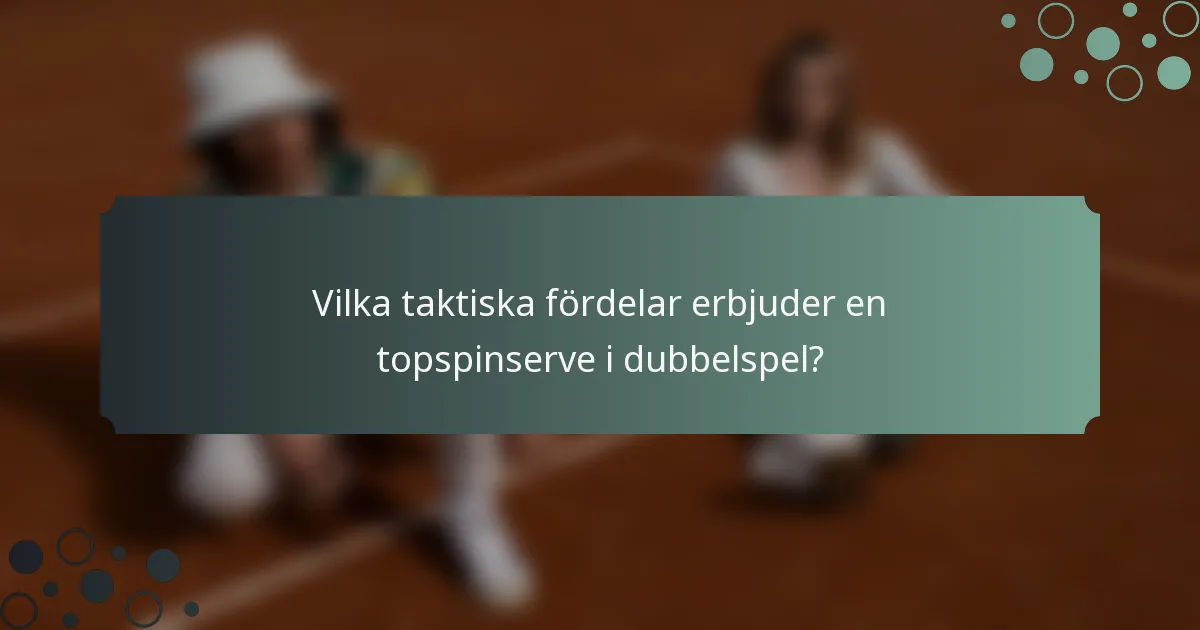 Vilka taktiska fördelar erbjuder en topspinserve i dubbelspel?
