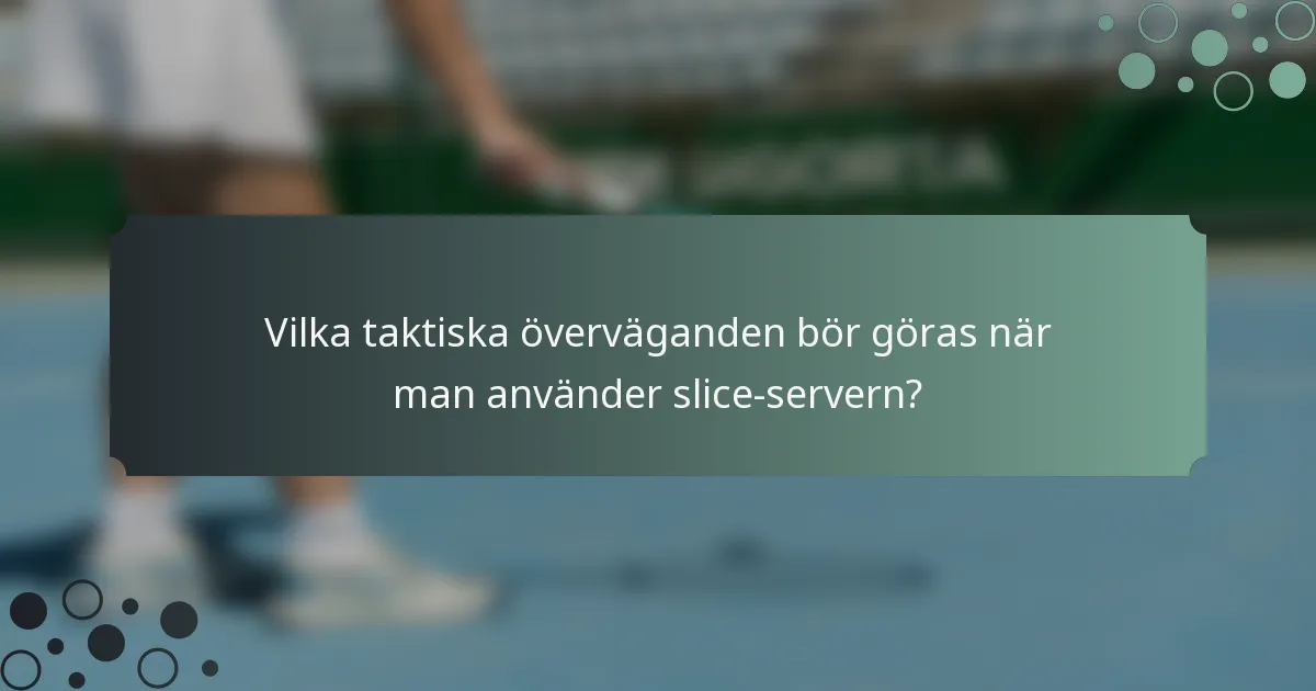 Vilka taktiska överväganden bör göras när man använder slice-servern?