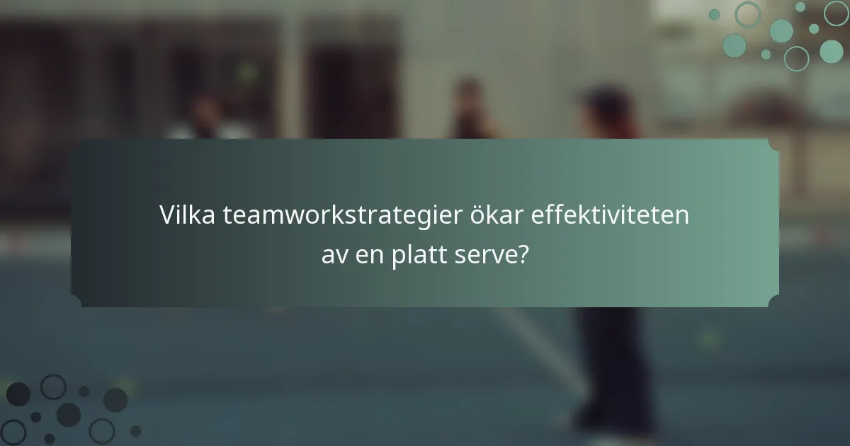 Vilka teamworkstrategier ökar effektiviteten av en platt serve?