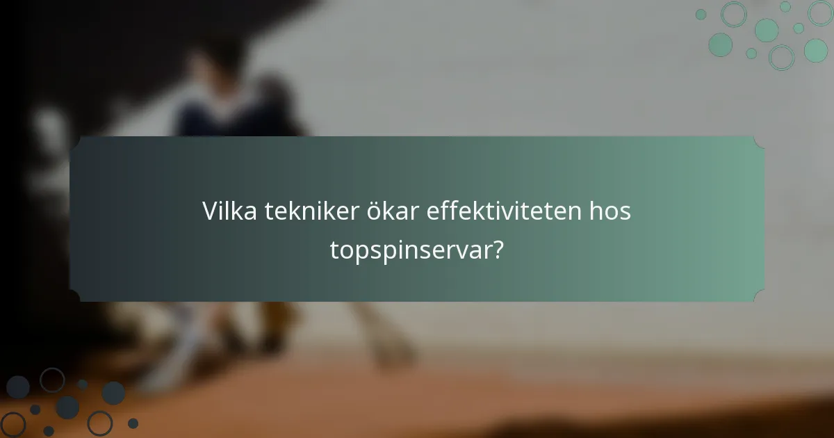 Vilka tekniker ökar effektiviteten hos topspinservar?