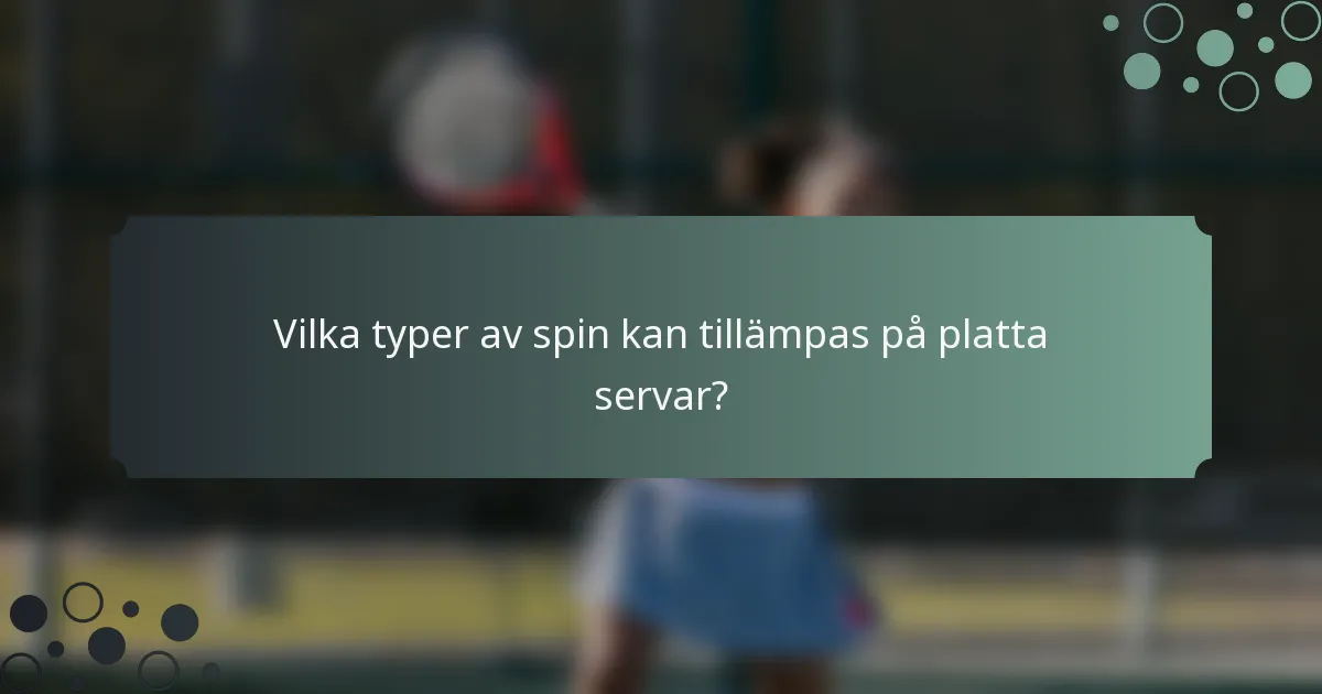 Vilka typer av spin kan tillämpas på platta servar?