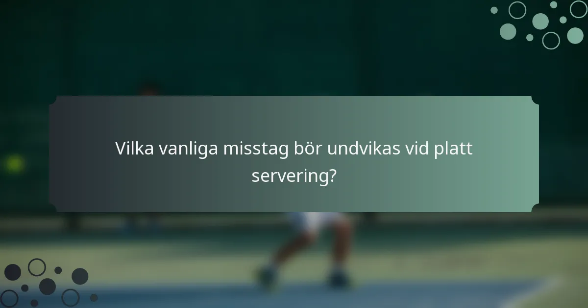 Vilka vanliga misstag bör undvikas vid platt servering?