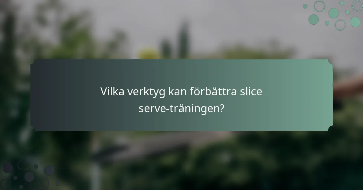 Vilka verktyg kan förbättra slice serve-träningen?