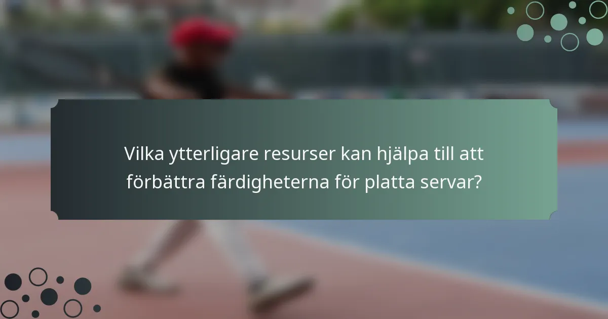 Vilka ytterligare resurser kan hjälpa till att förbättra färdigheterna för platta servar?